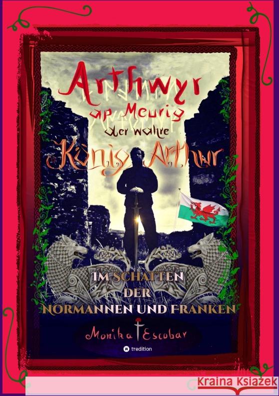 Arthwyr ap Meurig, der wahre König Arthur - Seit 1.443 Jahren nach seinem Tod in Kentucky, wird seine walisische Herkunft geleugnet, verwirrt und ignoriert. Escobar, Monika 9783347524712