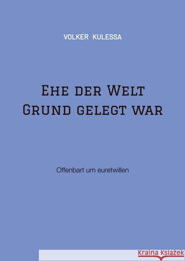 Ehe der Welt Grund gelegt war: Offenbart um euretwillen Volker Kulessa 9783347540453