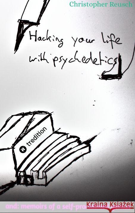 Hacking your life with psychedelics: and: memoirs of a self-proclaimed genius Christopher Reusch 9783347547278
