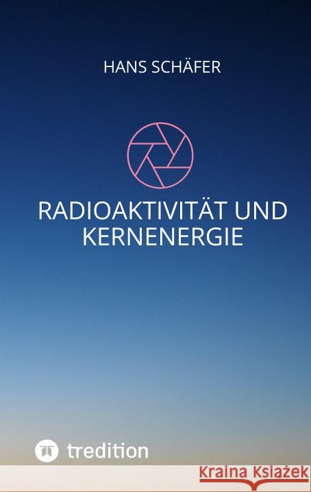 Radioaktivität und Kernenergie Schäfer, Hans 9783347552203