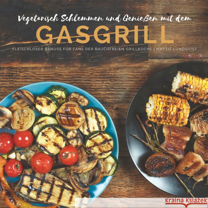 Vegetarisch Schlemmen und Genießen mit dem Gasgrill Lundqvist, Mattis 9783347564459 BuchHörnchen-Verlag