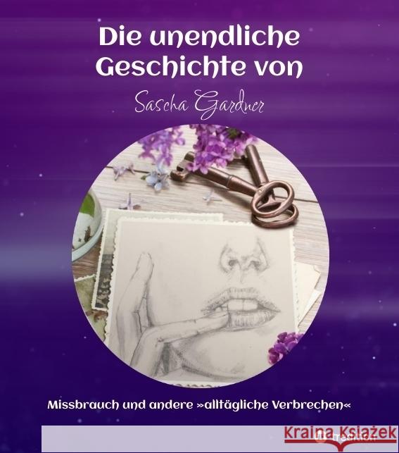 Die unendliche Geschichte von Sascha Gardner - Missbrauch und andere »alltäglichen Verbrechen« Gardner, Sascha 9783347566538