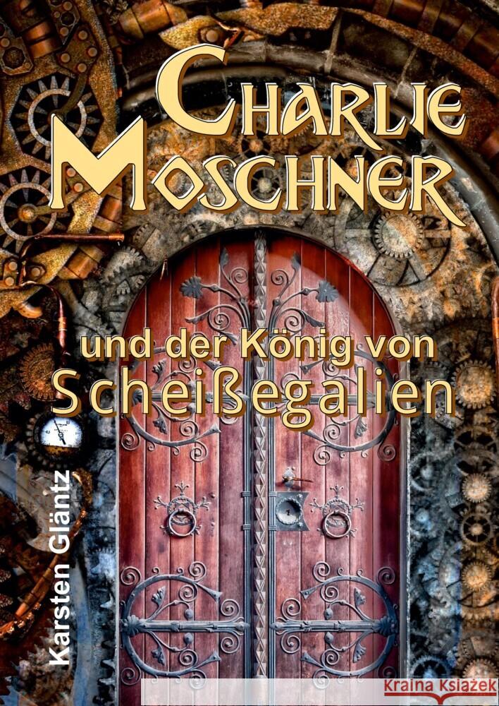 Charlie Moschner und der König von Scheißegalien Gläntz, Karsten 9783347566910