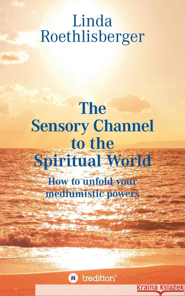 The Sensory Channel to the Spiritual World Roethlisberger, Linda Vera 9783347568600