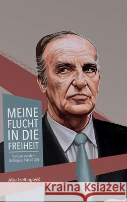 Meine Flucht in die Freiheit: Notizen aus dem Gef?ngnis 1983-1988 Alija Izetbegovic VDM E 9783347596511