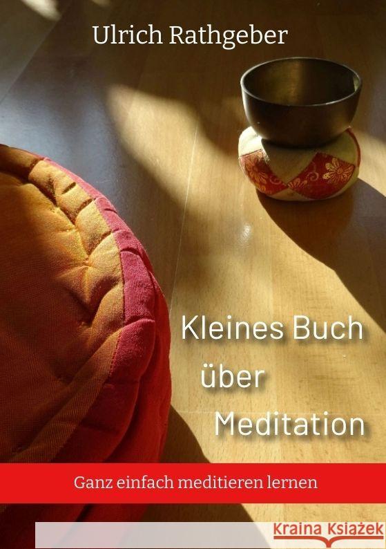 Kleines Buch ?ber Meditation: Ganz einfach meditieren lernen Ulrich Rathgeber 9783347603462