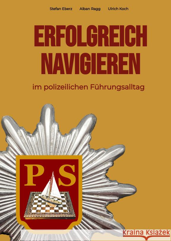 Erfolgreich Navigieren im polizeilichen Führungsalltag Eberz, Stefan, Ragg, Alban, Koch, Ulrich 9783347614239