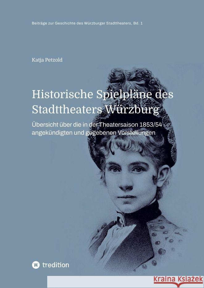 Historische Spielpl?ne des Stadttheaters W?rzburg: ?bersicht ?ber die in der Spielzeit 1853/54 angek?ndigten und aufgef?hrten Vorstellungen Katja Petzold 9783347630499