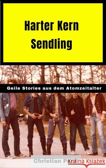 Harter Kern Sendling - 70er und 80er Jahre in Echtzeit: Geile Stories aus dem Atomzeitalter - so wirds nie wieder! Christian Paul 9783347632448