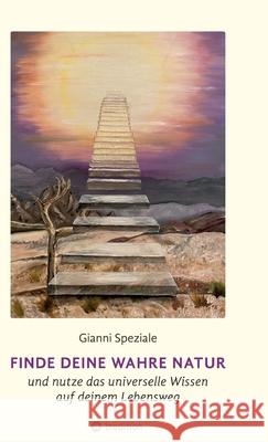 Finde deine Wahre Natur: und nutze das Universelle Wissen auf deinem Lebensweg Gianni Speziale 9783347644625