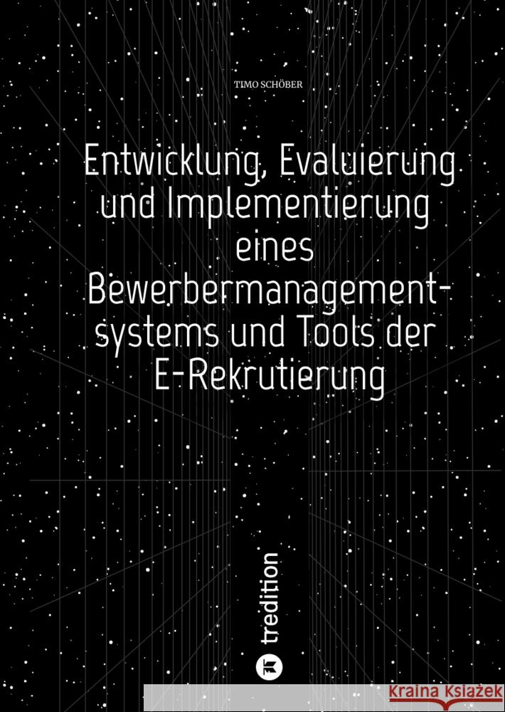 Entwicklung, Evaluierung und Implementierung  eines Bewerbermanagementsystems  und Tools der E-Rekrutierung Schöber, Timo 9783347658455