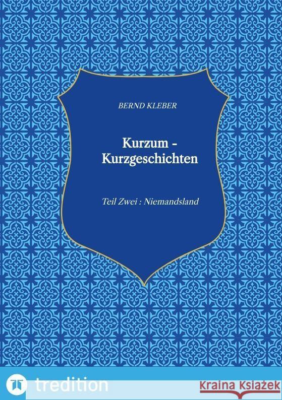 Kurzum - Kurzgeschichten: Teil Zwei: Niemandsland Bernd Kleber 9783347665453