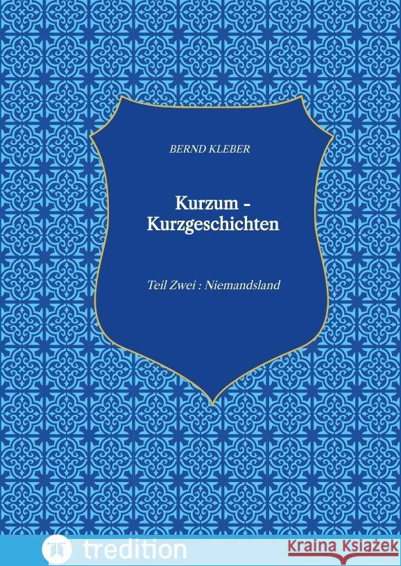 Kurzum - Kurzgeschichten: Teil Zwei: Niemandsland Bernd Kleber 9783347665460