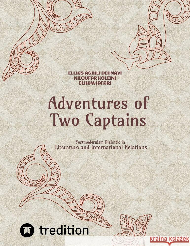 Adventures of Two Captains; Postmodernism Dialectic in:  Literature and International Relations Aghili Dehnavi , Ellias, Koleini , Niloufar, Jafari, Elham 9783347671553 tredition