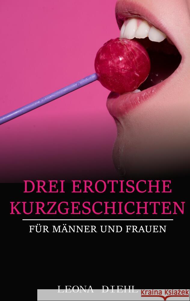 Drei Erotische Kurzgeschichten für Männer und Frauen Diehl, Leona 9783347677043