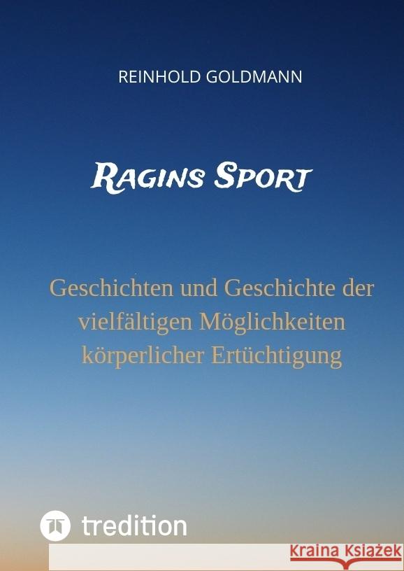 Ragins Sport: Geschichten und Geschichte der vielf?ltigen M?glichkeiten k?rperlicher Ert?chtigung Reinhold Goldmann 9783347683457