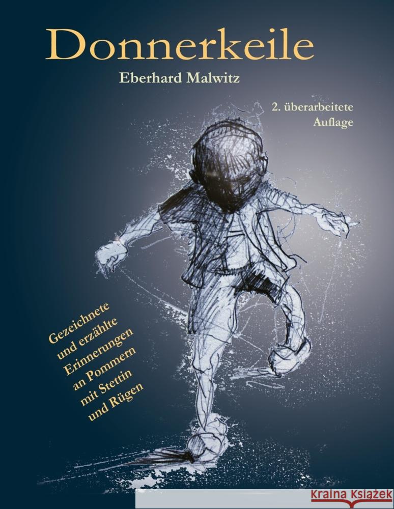 Donnererkeile - mit vielen Zeichnungen über die erlebte Begebenheiten von 1941 bis 1952 in Stettin und auf Rügen während des Zweiten Weltkriegs und iin der DDR Malwitz, Eberhard 9783347687240