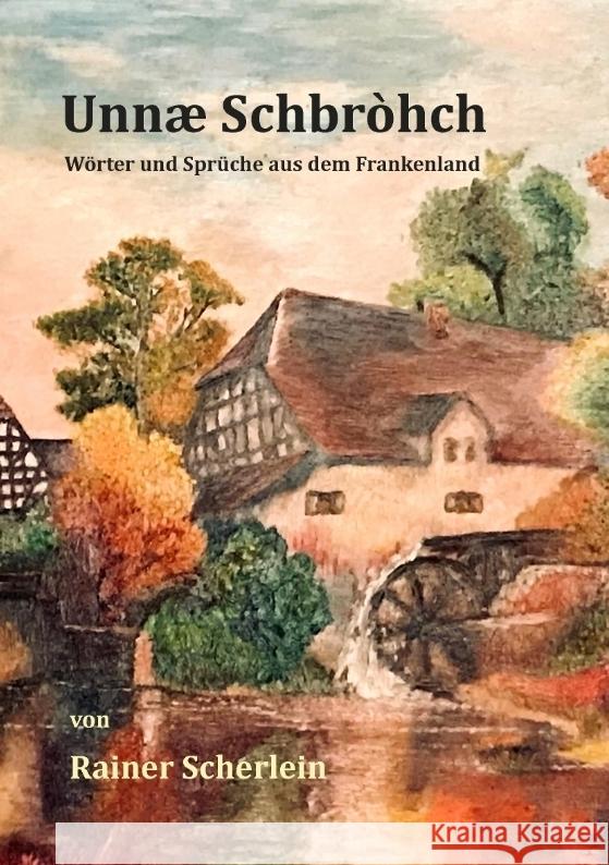 Unnæ Schbrohch Franken,fränkische Wörter,fränkische Sprüche,heitere Illustrationen auf fränkisch,Franconia,Franconian,fränkischer Dialekt,fränkische Mundart Scherlein, Rainer 9783347691391