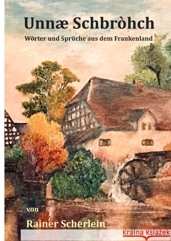 Unnæ Schbrohch Franken,fränkische Wörter,fränkische Sprüche,heitere Illustrationen auf fränkisch,Franconia,Franconian,fränkischer Dialekt,fränkische Mundart Scherlein, Rainer 9783347691407