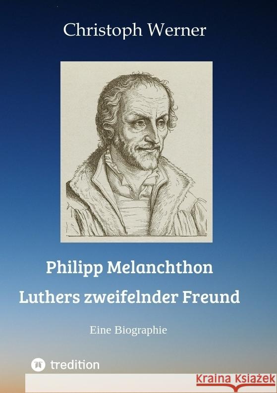 Philipp Melanchthon: Luthers zweifelnder Freund Werner, Christoph 9783347692350