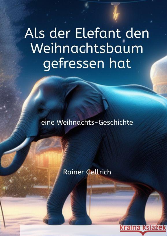 Als der Elefant den Weihnachtsbaum gefressen hat: eine Weihnachts-Geschichte Rainer Gellrich 9783347720152 Kinderaugen