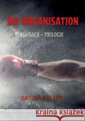 Die Organisation-Flashback-Trilogie: Sammelband Britta Keller 9783347721333