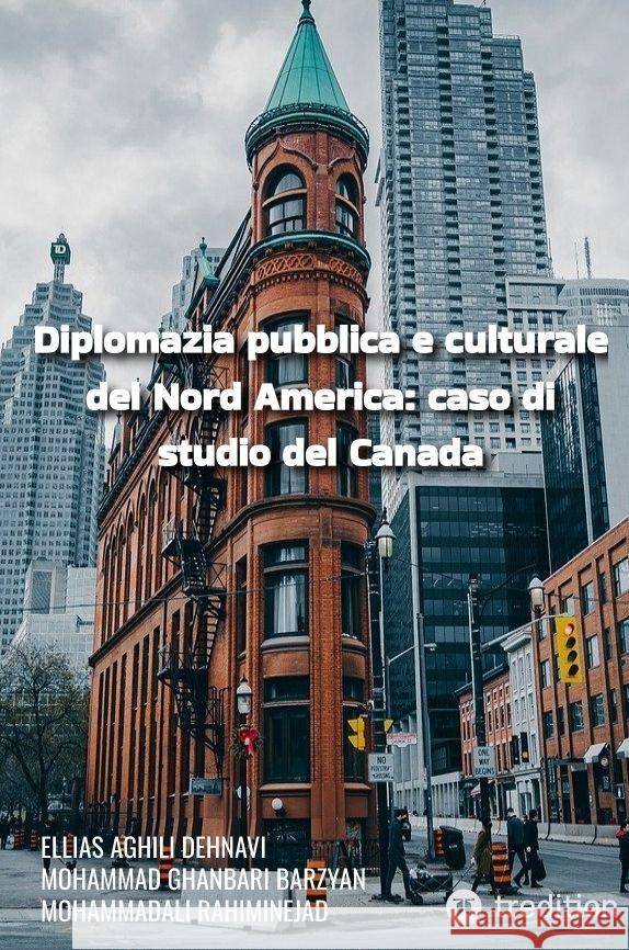 Diplomazia pubblica e culturale del Nord America: caso di studio del Canada Aghili Dehnavi , Ellias, Ghanbari Barzyan, Mohammad, Rahiminejad, MohammadAli 9783347726420 tredition