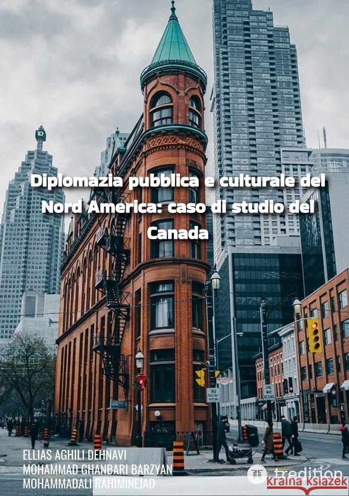 Diplomazia pubblica e culturale del Nord America: caso di studio del Canada Aghili Dehnavi , Ellias, Ghanbari Barzyan, Mohammad, Rahiminejad, MohammadAli 9783347726437 tredition