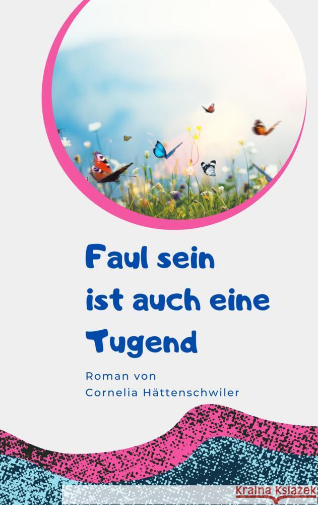 Faul sein ist auch eine Tugend / Ein Gesellschaftsroman mit vielen Selbst-Entrümpelungs-Ideen Hättenschwiler, Cornelia 9783347733244