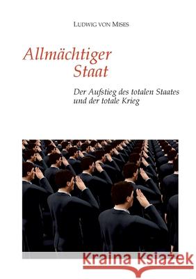 Allm?chtiger Staat: Der Aufstieg des totalen Staates und der totale Krieg Ludwig Von Mises 9783347745605