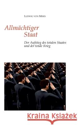 Allm?chtiger Staat: Der Aufstieg des totalen Staates und der totale Krieg Ludwig Von Mises 9783347745612