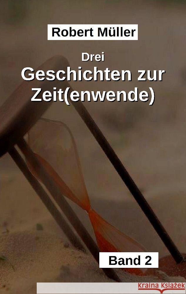 Drei Geschichten zur Zeit(wende): Ein erleuchtender Blick in die Vergangenheit und Gegenwart Robert M?ller 9783347755161