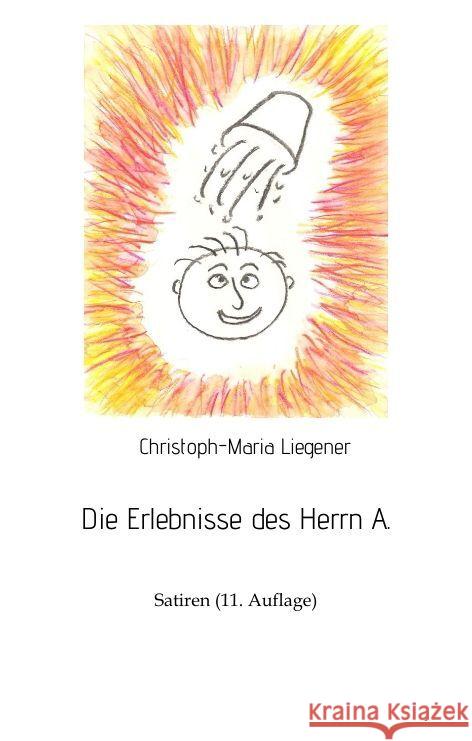 Die Erlebnisse des Herrn A.: Satiren (11. Auflage) Christoph-Maria Liegener 9783347759909