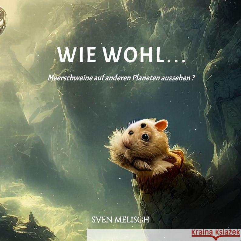 Wie wohl...Meerschweine auf anderen Planeten aussehen ? Bildband Melisch, Sven 9783347767140