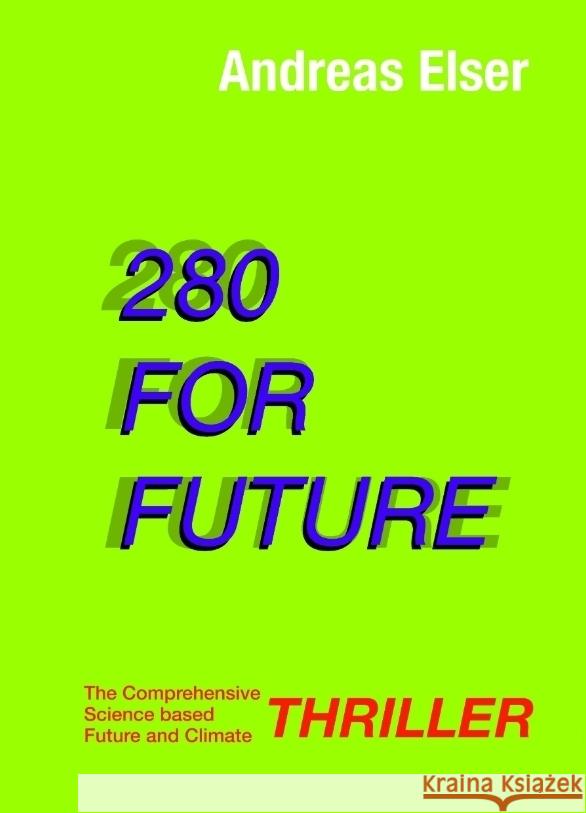 280 For Future: The Comprehensive Science based Future and Climate THRILLER Andreas Elser 9783347776432