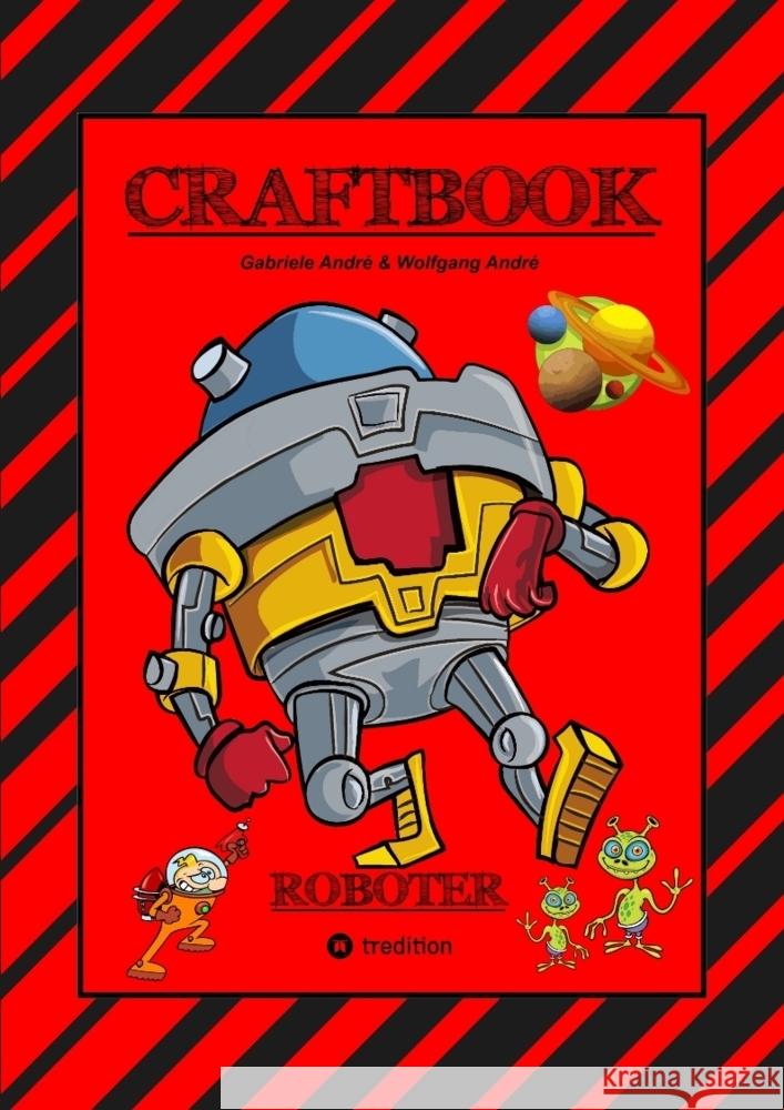 CRAFTBOOK - ROBOTER - SPACE GAME - COOLE MOTIVE - RÄTSEL - STORYTELLING - RAKETEN BASTELN - SONNENSYSTEM -  UFO André, Gabriele, André, Wolfgang 9783347777422 tredition