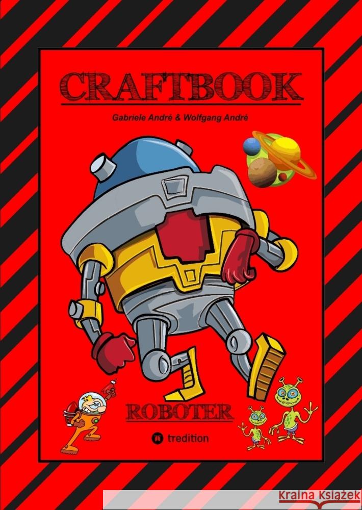 CRAFTBOOK - ROBOTER - SPACE GAME - COOLE MOTIVE - RÄTSEL - STORYTELLING - RAKETEN BASTELN - SONNENSYSTEM -  UFO André, Gabriele, André, Wolfgang 9783347777439 tredition