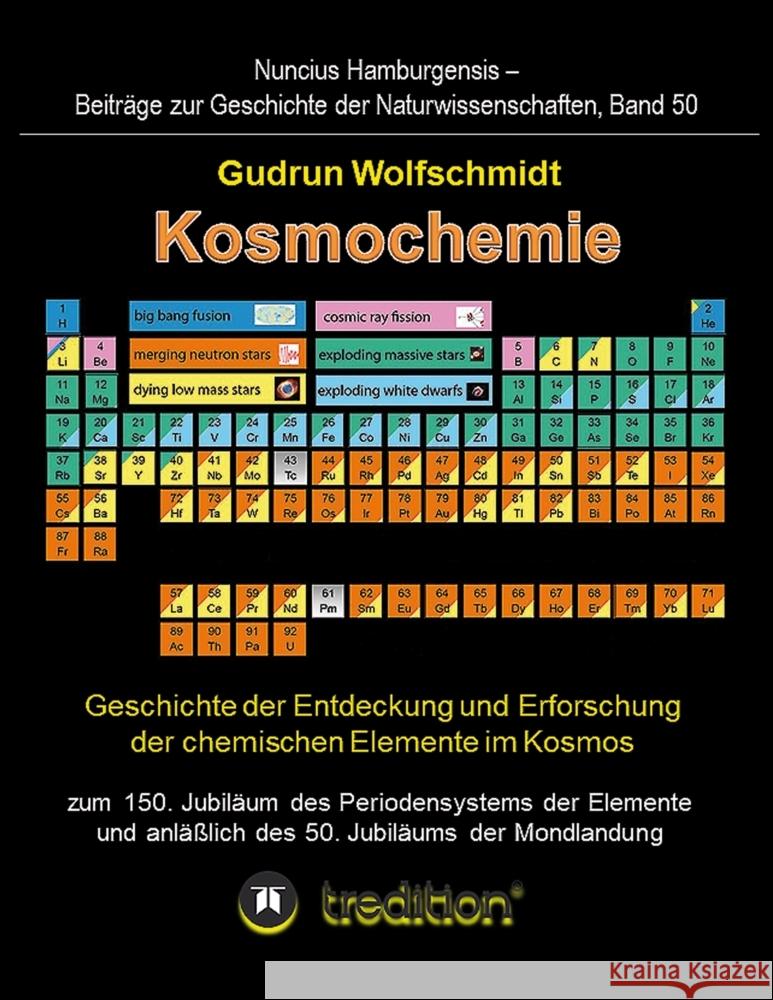 Kosmochemie - Geschichte der Entdeckung und Erforschung der chemischen Elemente im Kosmos zum 150. Jubiläum des Periodensystems der Elemente (PSE, 1869) und anläßlich des 50. Jubiläums der Mondlandung Wolfschmidt (Herausgeber), Gudrun 9783347783034 tredition