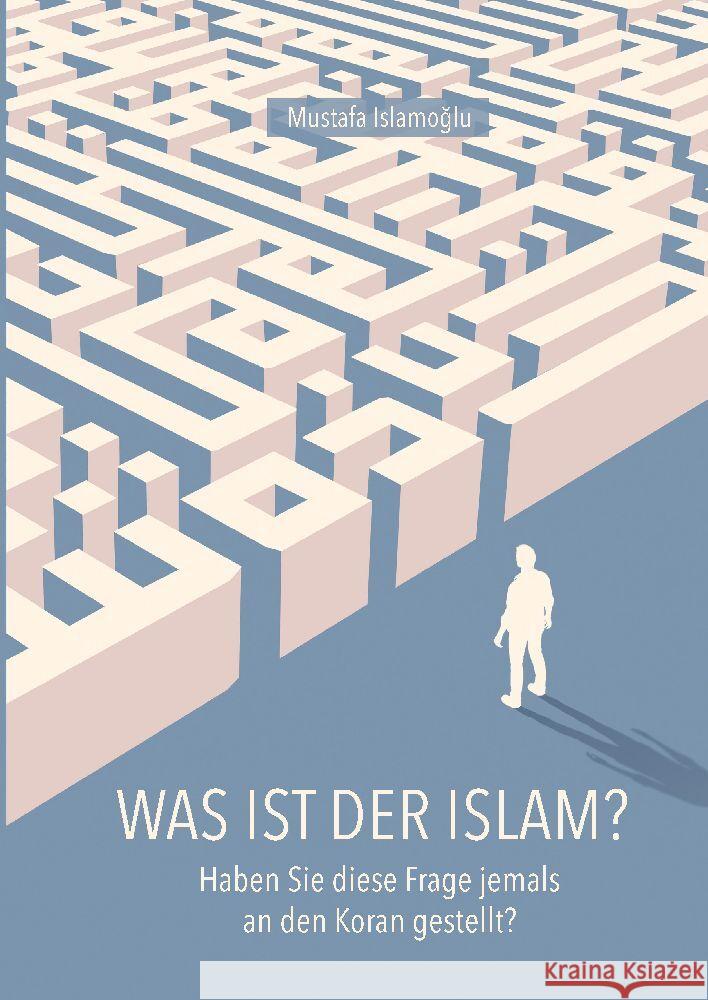 Was ist der Islam?: Haben Sie diese Frage jemals an den Koran gestellt? Mustafa Islamoglu 9783347786073