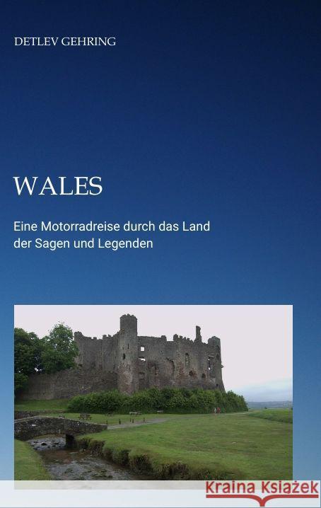 Wales: Eine Motorradreise durch das Land der Sagen und Legenden Detlev Gehring 9783347786561