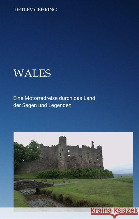 Wales: Eine Motorradreise durch das Land der Sagen und Legenden Detlev Gehring 9783347786592