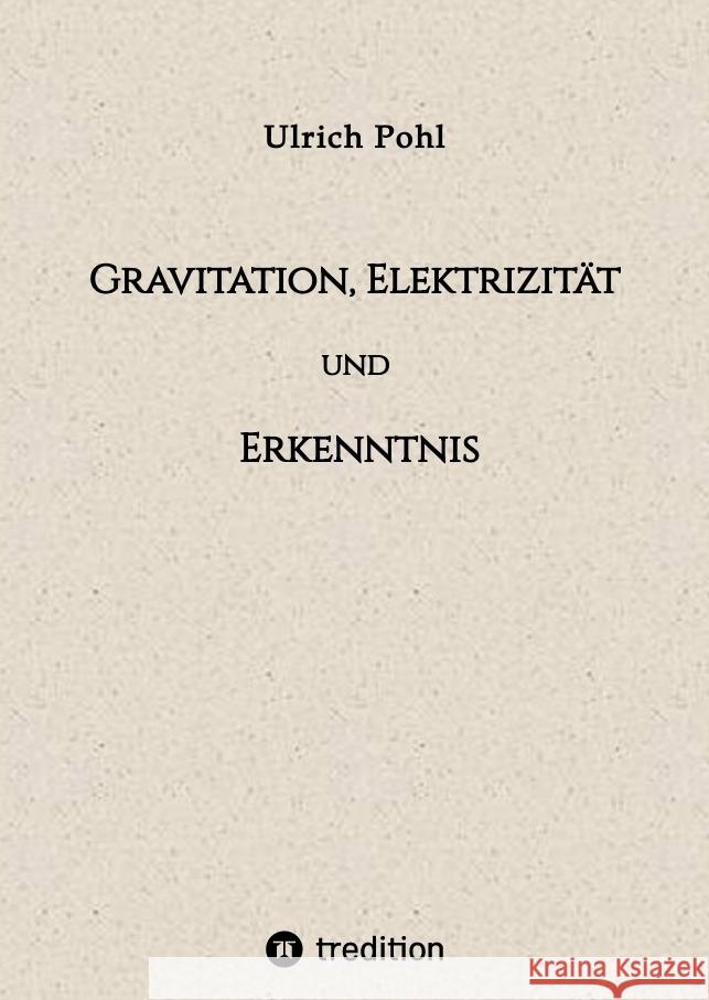 Gravitation, Elektrizität und Erkenntnis Pohl, Ulrich 9783347798601