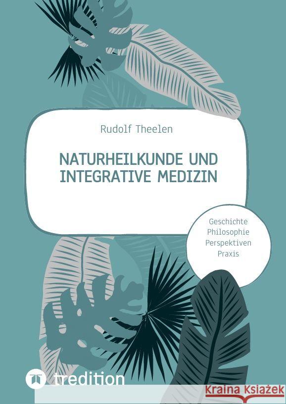 Naturheilkunde und integrative Medizin - Grundlagen einer ganzheitlichen Heilkunde Theelen, Rudolf 9783347799820