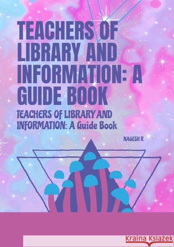 TEACHERS OF LIBRARY AND INFORMATION: A Guide Book R, NAGESH 9783347807303