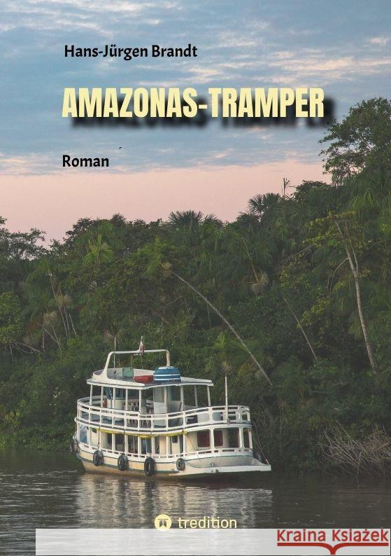 Amazonas-Tramper: Roman vor dem Hintergrund der komplexen Probleme Brasiliens Hans-J?rgen Brandt 9783347813038