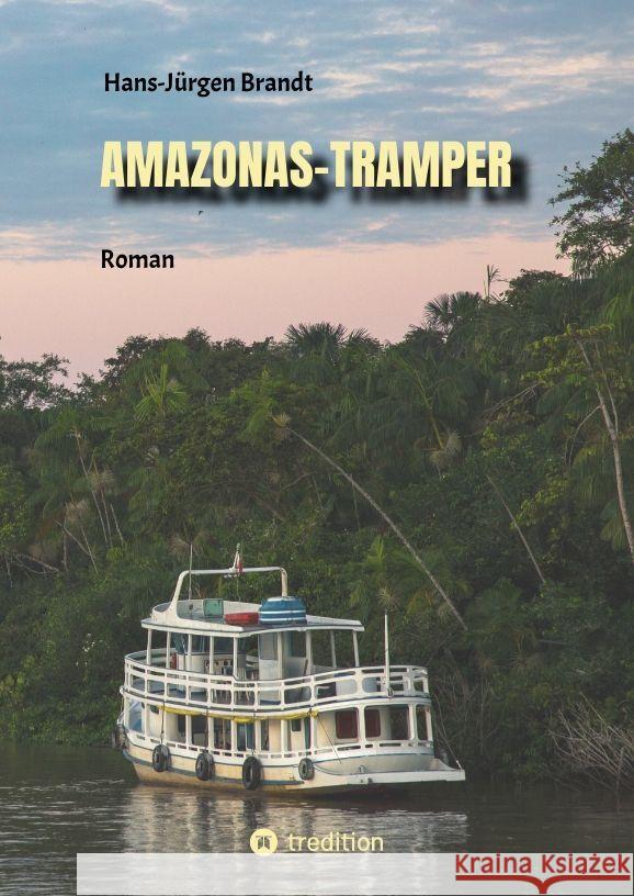 Amazonas-Tramper: Roman vor dem Hintergrund der komplexen Probleme Brasiliens Hans-J?rgen Brandt 9783347813052