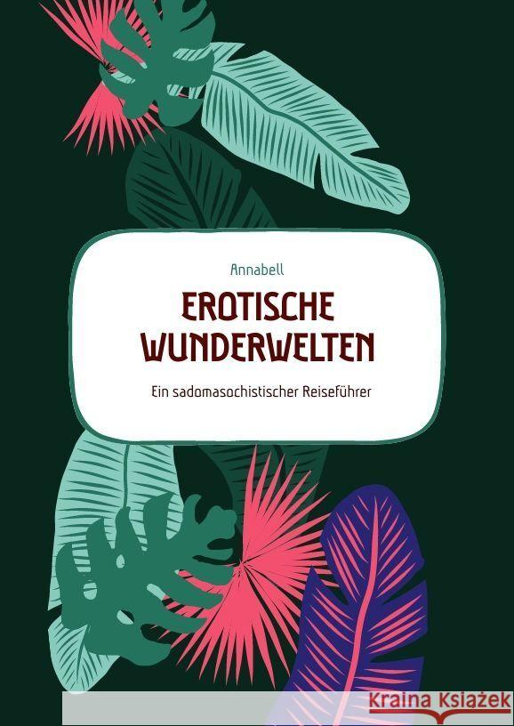 Erotische Wunderwelten: Ein sadomasochistischer Reisef?hrer Annabell 9783347818774 Tredition Gmbh