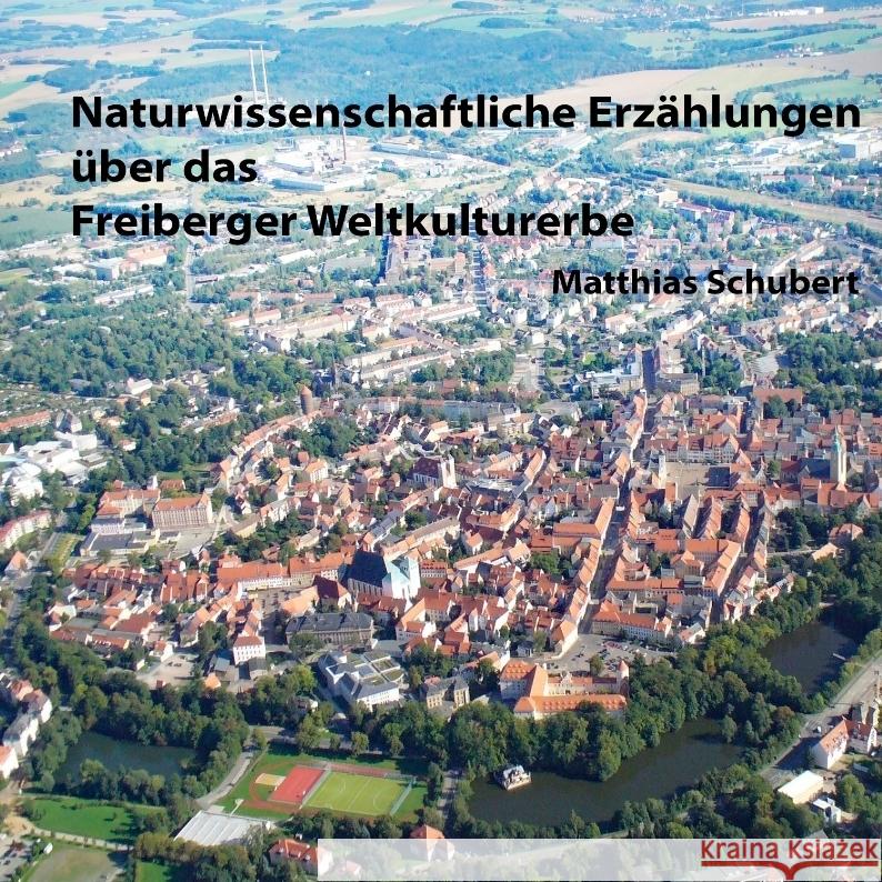 Naturwissenschaftliche Erzählungen über das Freiberger Weltkulturerbe Schubert, Matthias 9783347819467