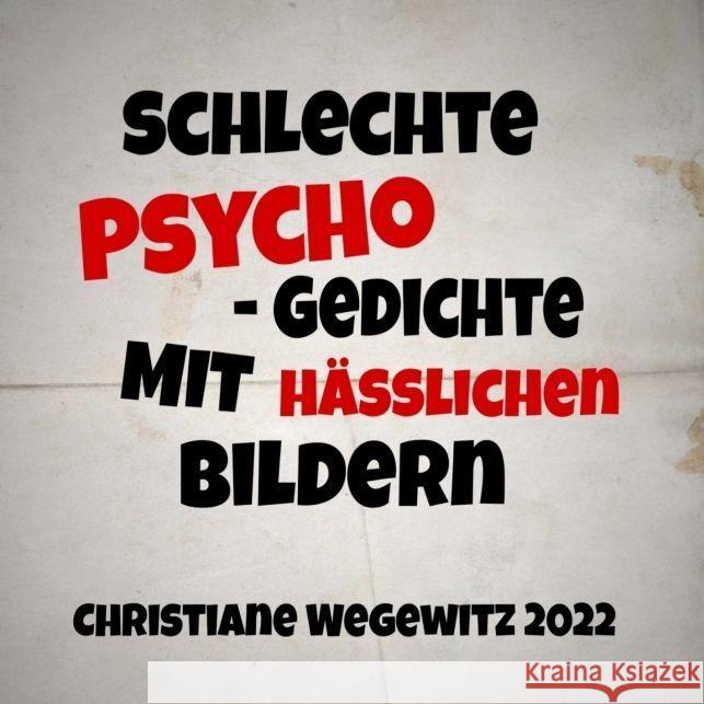 Schlechte Psycho-Gedichte Mit H??lichen Bildern: Christiane Wegewitz 2022 Christiane Wegewitz 9783347821965 Tredition Gmbh