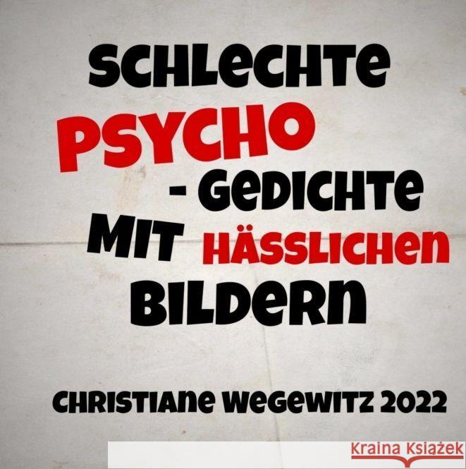 Schlechte Psycho-Gedichte Mit H??lichen Bildern: Christiane Wegewitz 2022 Christiane Wegewitz 9783347821972